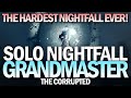 Solo The Hardest Nightfall Ever - Grandmaster The Corrupted [Destiny 2]