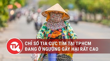 Chỉ số tia cực tím tại TPHCM đang ở ngưỡng gây hại rất cao | Truyền hình Quốc hội Việt Nam