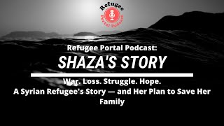 Refugee Portal Podcast: Shaza's Story: A Refugee Girl From Syria — Seeking to Save Her Family