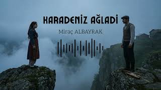 Karadeni̇z Ağladi̇ Miraç Albayrak