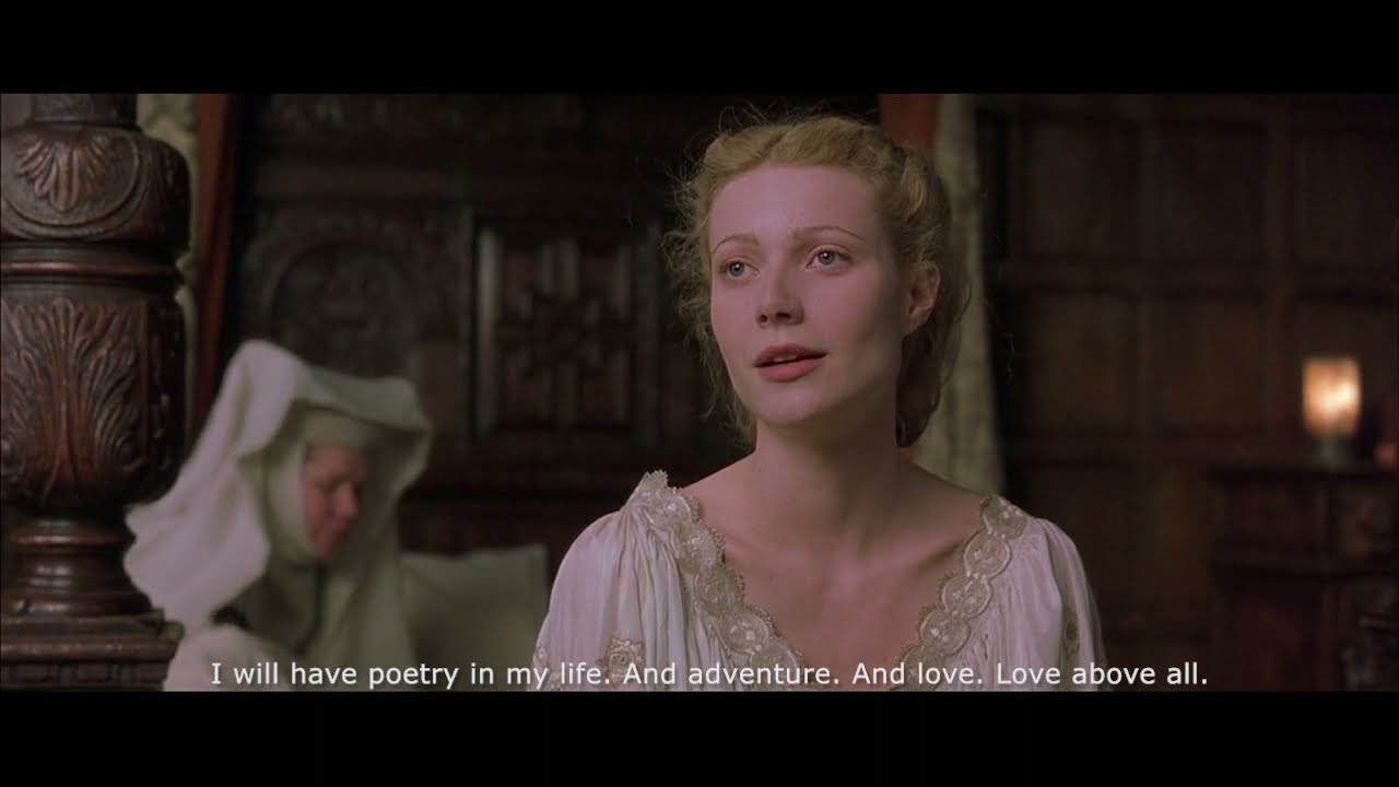 Shakespeare in Love - I will have poetry in my life. And adventure. And love. Love above all.