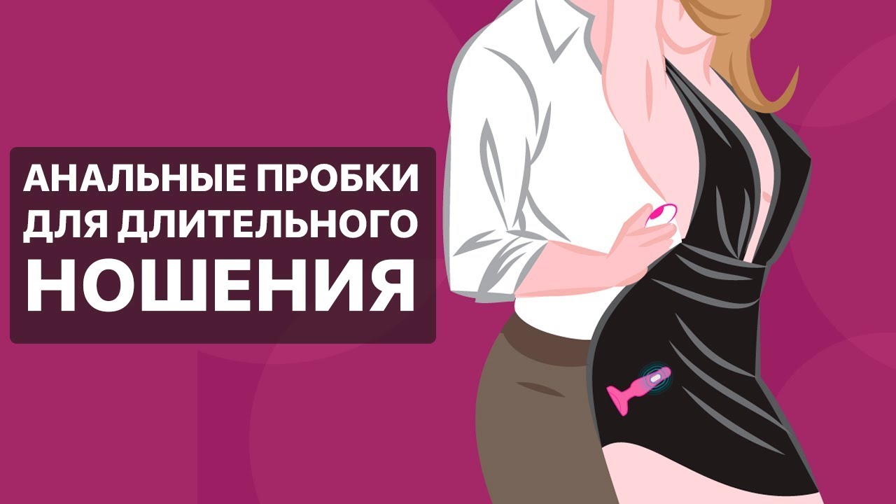 Анальные пробки для длительного ношения. Зачем нужны. Как долго можно носить.
