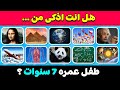 تحدي الثقافة العامة هل أنت أذكى من طفل عمره 7 سنوات 50 سؤال تحدي الثقافة العامة هل أنت أذكى من طفل عمره 7 سنوات 50 سؤال