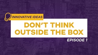 Don't Think Outside the Box | Innovative Ideas Ep. 1