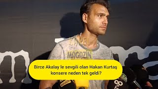 Birce Akalay le sevgili olan Hakan Kurtaş konsere neden tek geldi?