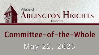 Information May 22, 2023 -  Committee-of-the-Whole Meeting - Village of Arlington Heights, IL Update