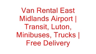 Van Rental East Midlands Airport | Transit, Luton, Minibuses, Trucks | Free Delivery
