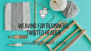 2-WEAVING FOR BEGINNERS: Twisted Header