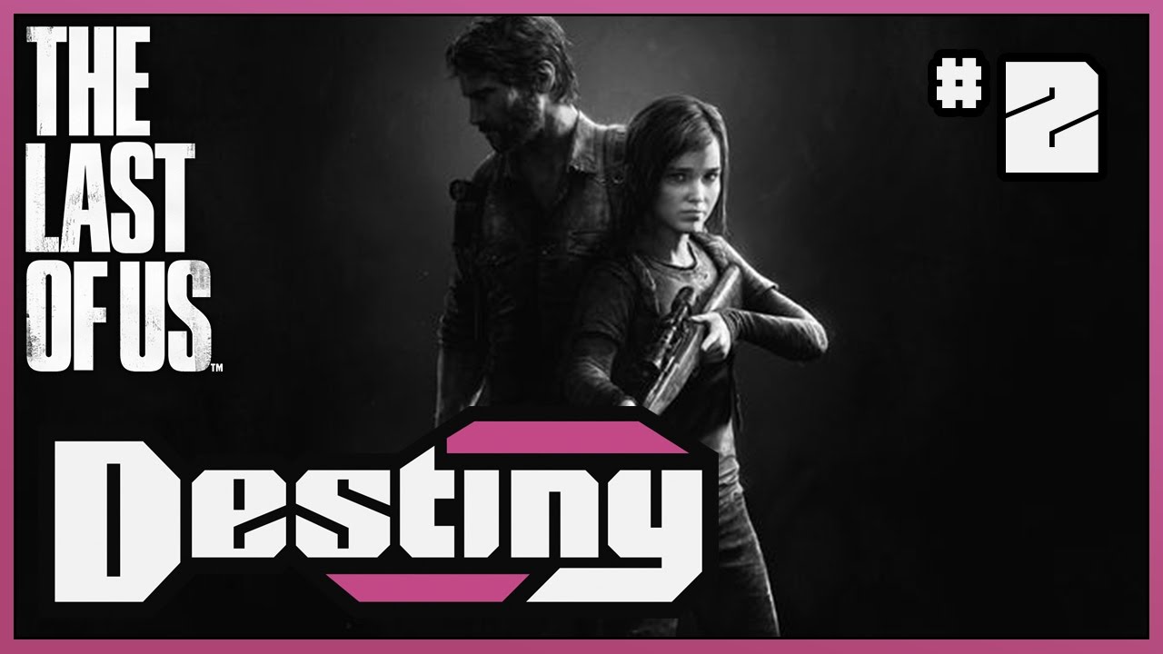 Destiny's "Let's Play" - The Last of Us - Part 2