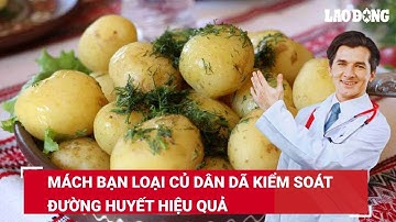 Mách bạn loại củ dân dã kiểm soát đường huyết hiệu quả | Báo Lao Động