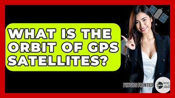 What Is The Orbit Of GPS Satellites? - Physics Frontier