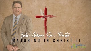 Maturing in Christ, Part 2 | Luke Gibson Sr., Pastor