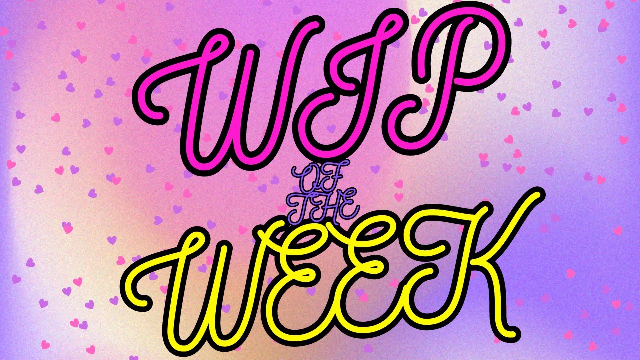 WIP of the Week 10 -15 -23