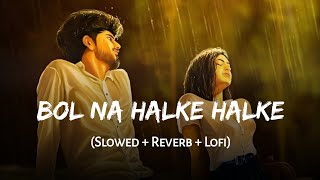 Bol Na Halke Halke | Slowed   Reverb | Rahat Fateh Ali Khan, Mahalaxmi Iyer | Lofi Mix | SSR Lofi