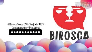 Podcast - BiroscaNews 397: Prof  da USP Condenado por Transfobia