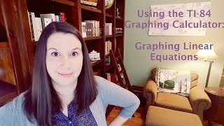 Using the TI-84 Graphing Calculator: Graphing Linear Equations