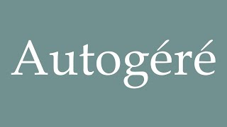 How To Pronounce Autogéré Self-Managed Correctly In French