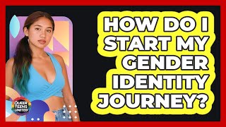 How Do I Start My Gender Identity Journey?
