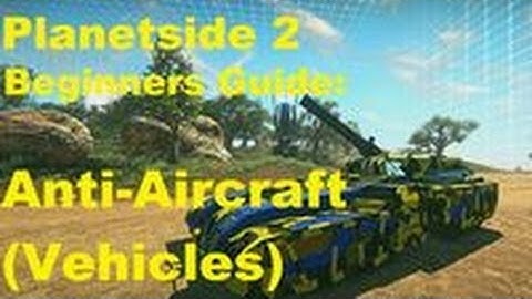 Beginners Guide to Planetside 2 - Anti-Aircraft (Vehicles) - Climbing the Curve ep.18