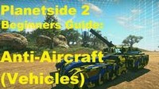 Beginners Guide to Planetside 2 - Anti-Aircraft (Vehicles) - Climbing the Curve ep.18