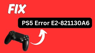 How To Fix PS5 Error E2-821130A6