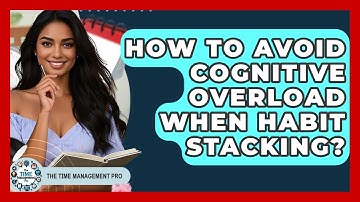 How To Avoid Cognitive Overload When Habit Stacking? - The Time Management Pro