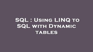 SQL : Using LINQ to SQL with Dynamic tables