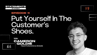 Episode 11 | "Put Yourself In The Customer's Shoes" - Cameron Goldie | Statements of Intent Podcast