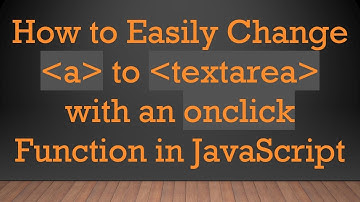 How to Easily Change a to textarea with an onclick Function in JavaScript