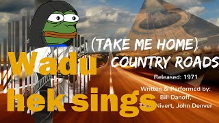 Wadu hek sings Country Roads
