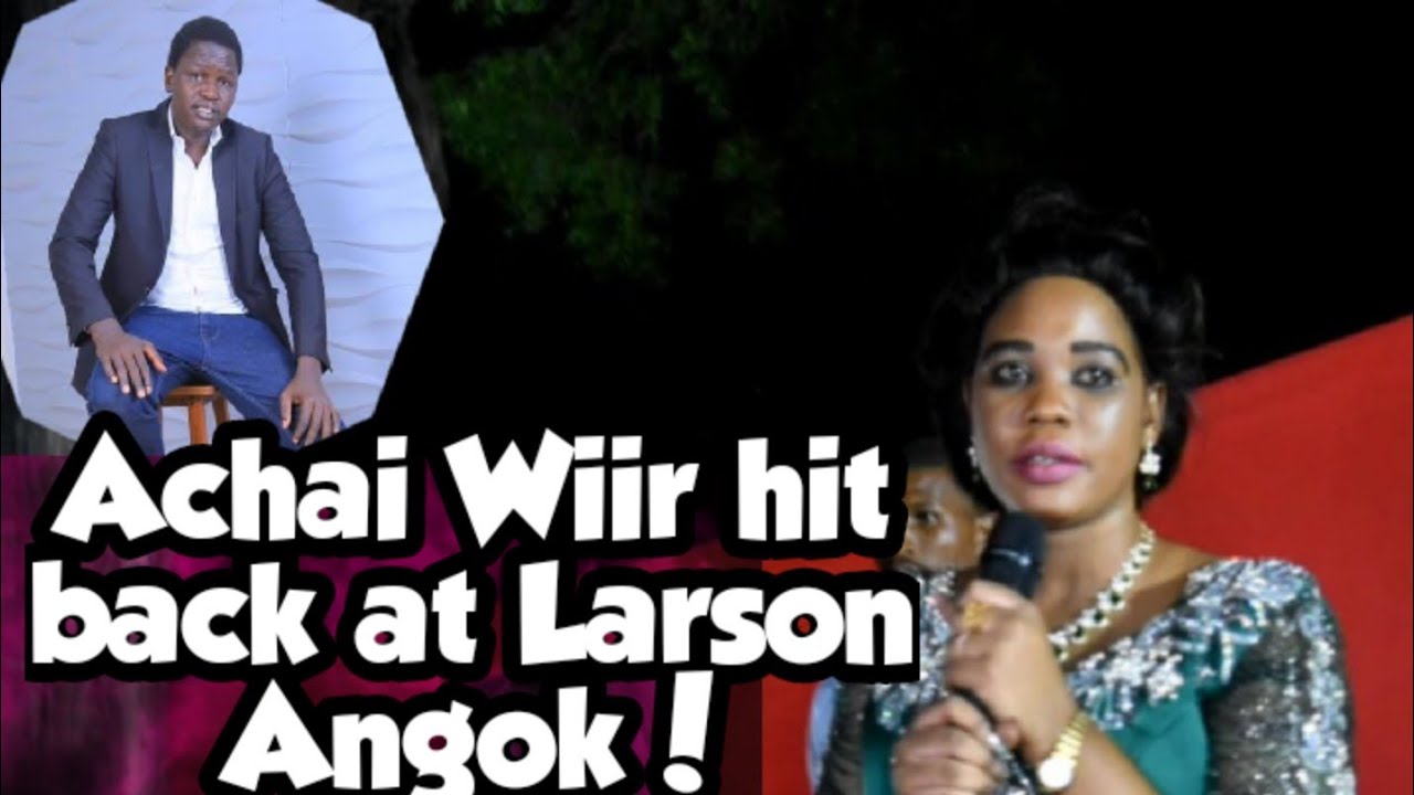 Achai Wiir Hit Back At Larson Angok Garang After Larson Angok s 