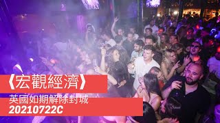 〈宏觀經濟〉2 EP_64c: 投資市場訊息混亂/ 無明確指向/ 英國如期解除封城/ 英國新任衛生大臣不幸中疫 20210722c