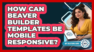How Can Beaver Builder Templates Be Mobile Responsive? - WP Solutions Guru