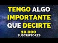 TENGO ALGO IMPORTANTE QUE DECIRTE | 10.000 SUSCRIPTORES |