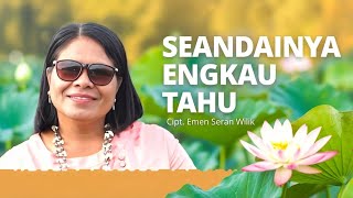 SEANDAINYA ENGKAU TAHU - EMILIA SERAN WILIK