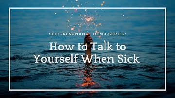 Self-Resonance: How to talk to yourself when sick