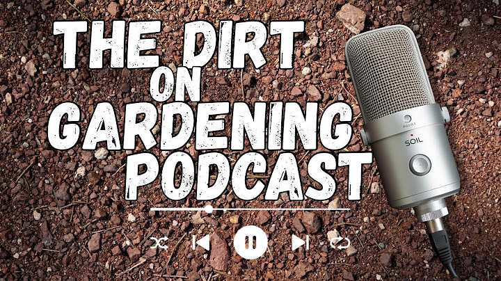 Episode 4 The Dirt on Gardening Podcast