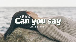 七叔（葉澤浩）- Can you say（聽你說）『Say you love me 不是哄我而已，在你字典裡沒有三十六計，只有相信你 才能不受矇蔽。』【動態歌詞MV】