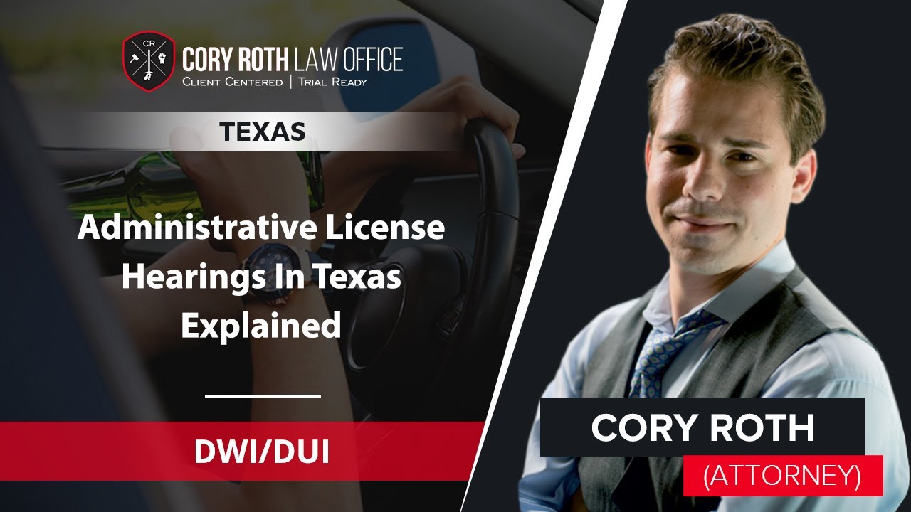 Administrative License Hearings In Texas Explained | Cory Roth - DWI ...