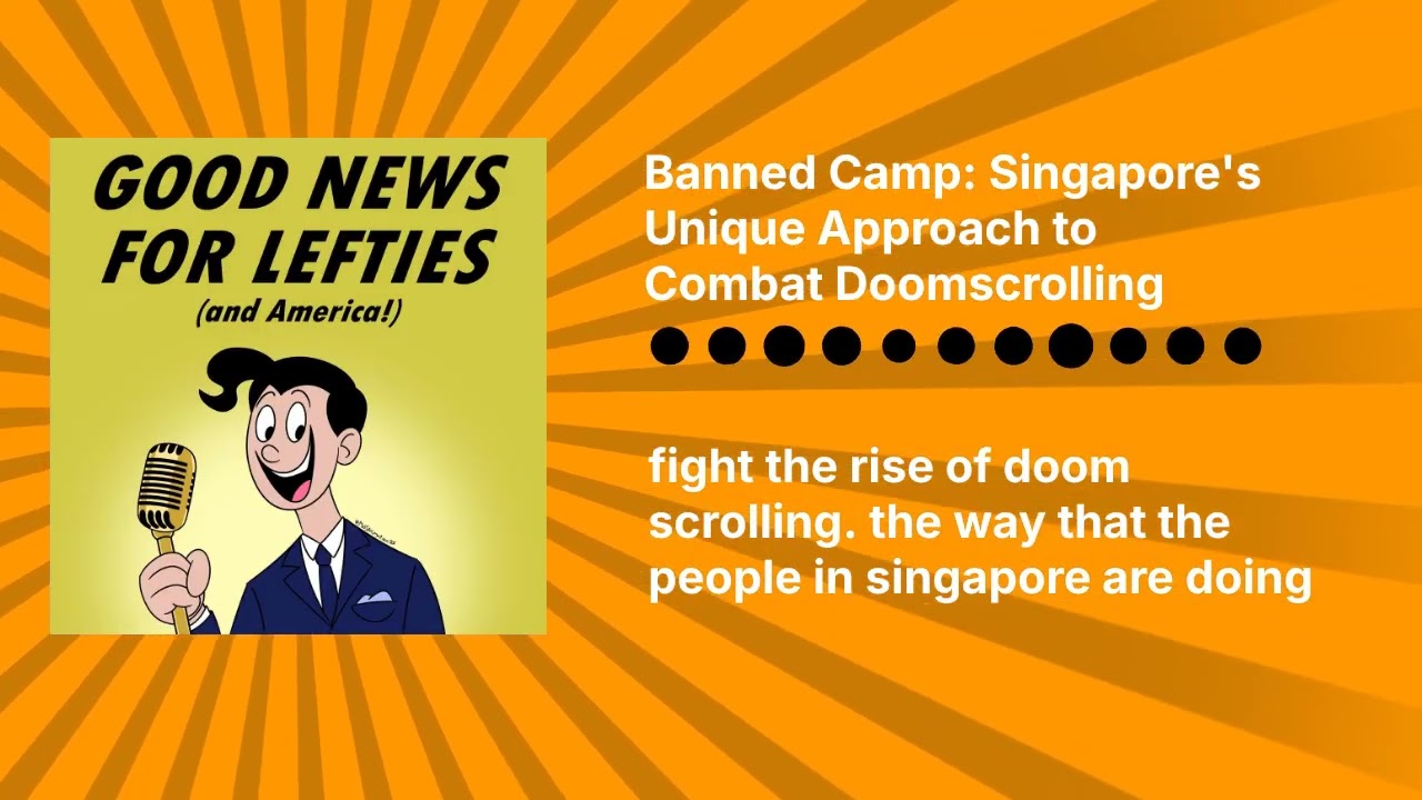 Banned Camp: Singapore's Unique Approach to Combat Doomscrolling | Good News for Lefties | Daily...