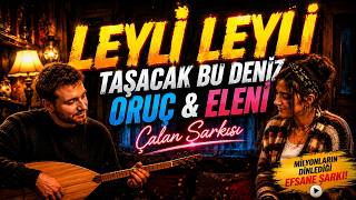 Leyli Leyli - Taşacak Bu Deniz Cover Oruç & Eleninin Çalan Şarkısı (Tam Versiyon)