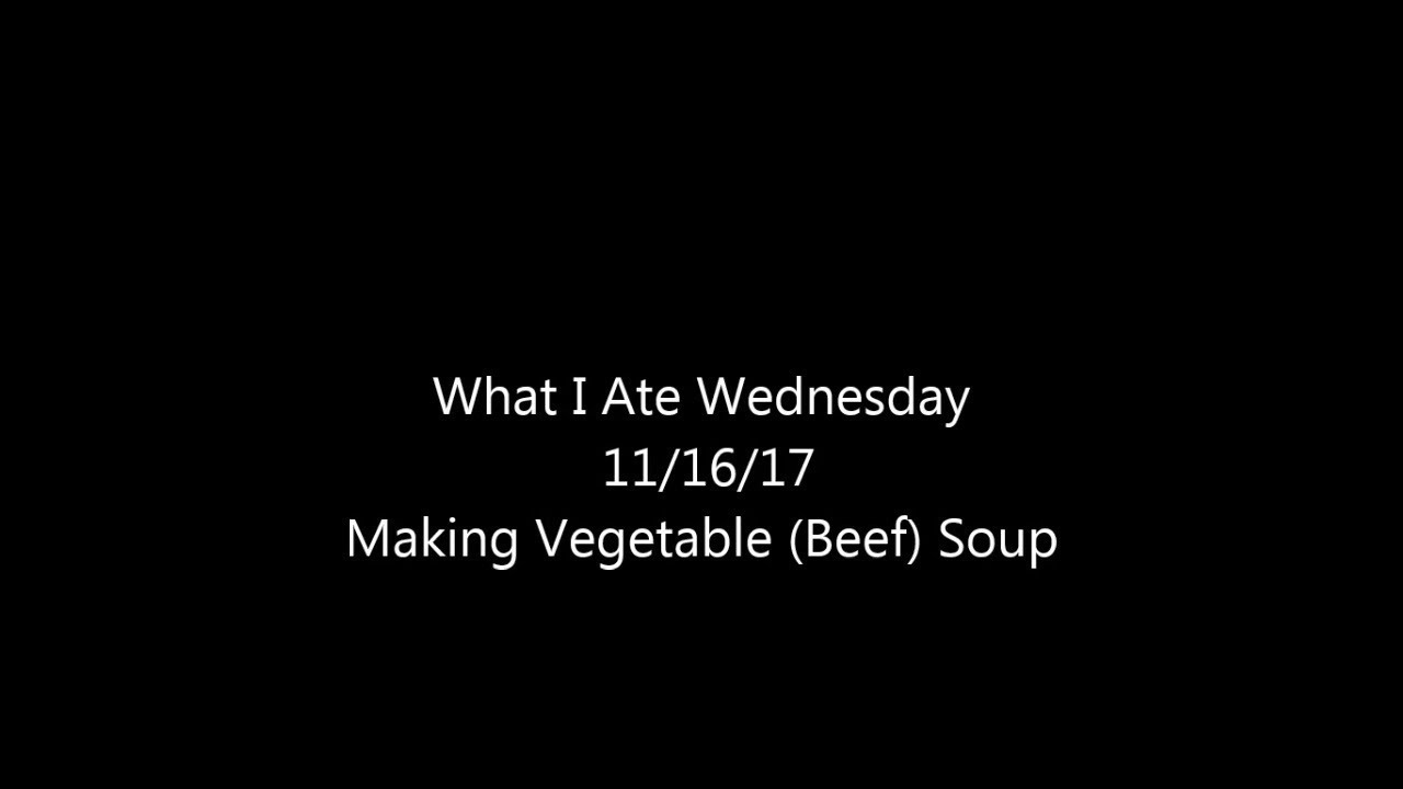 What I Ate Wednesday 11/16/17 Making Vegetable (Beef) Soup