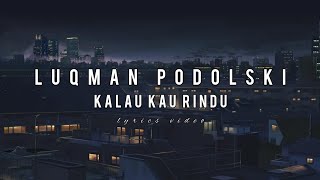 LUQMAN PODOLSKI |  KALAU KAU RINDU (lyrics video)