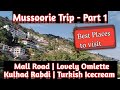 Mussoorie Trip | Part 1 | Mall Road | मसूरी | Uttrakhand | Turkish | Lovely omlette | Rabdi jalebi