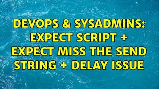 DevOps & SysAdmins: expect script + expect miss the send string + delay issue (2 Solutions!!)