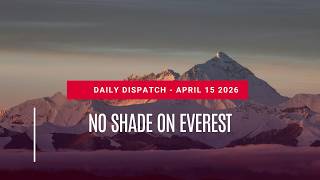 No Shade on Everest - Daily Dispatch April 15th 2026