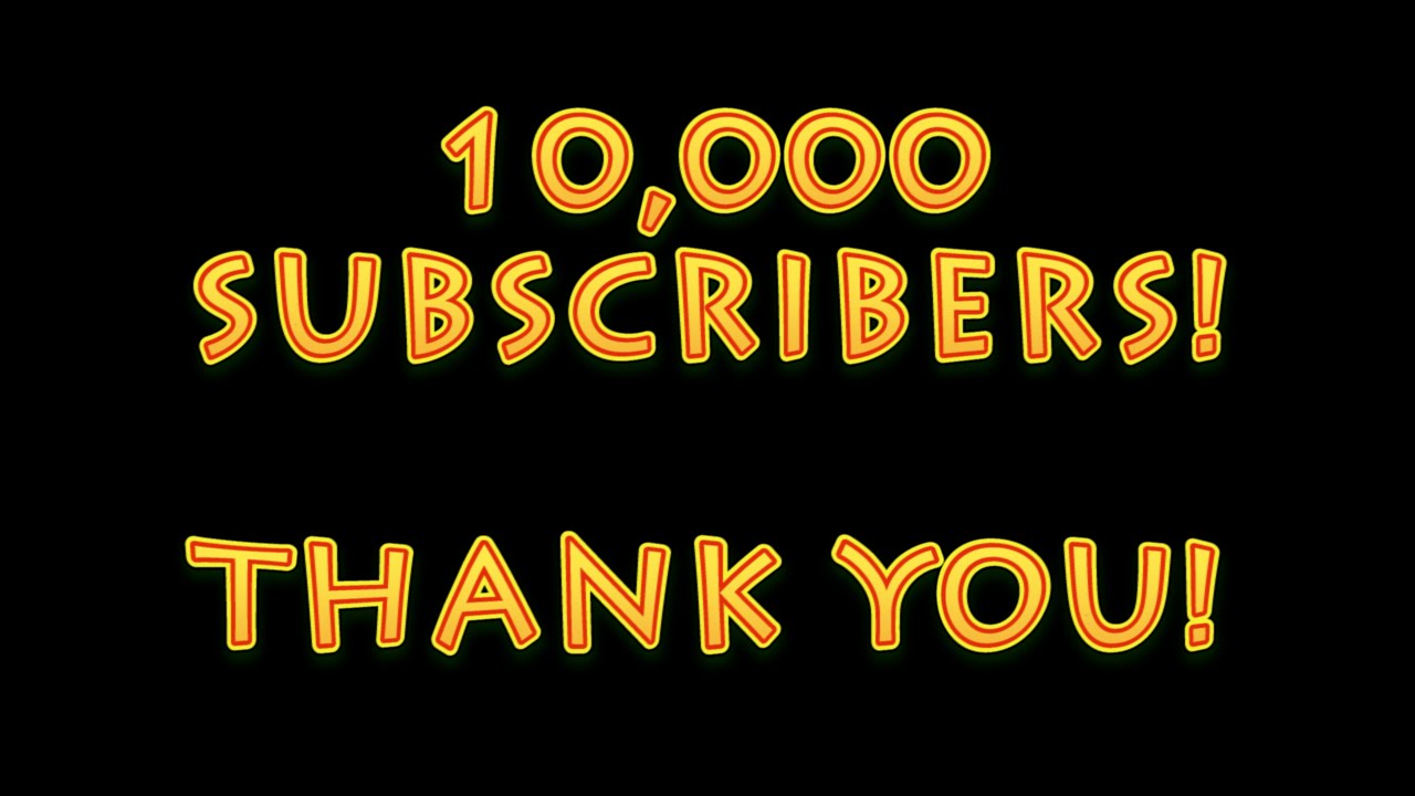 TEN THOUSAND SUBSCRIBERS! Thank You So Much! YouTube