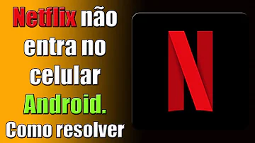 Porque não consigo acessar Netflix no meu celular?