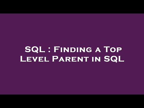SQL : Finding a Top Level Parent in SQL