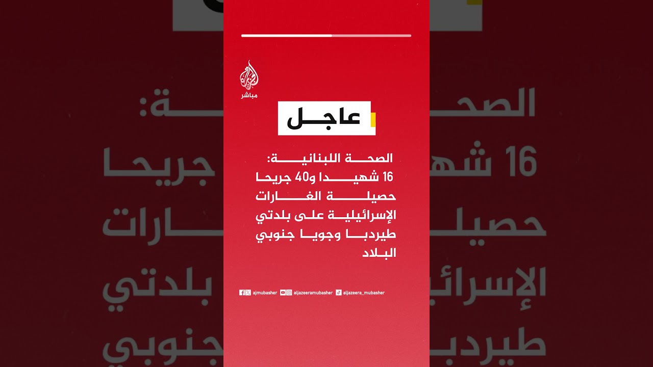 الصحة اللبنانية: 16 شهيدا و40 جريحا حصيلة الغارات الإسرائيلية على بلدتي طيردبا وجويا جنوبي البلاد